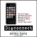 Disconnect: The Truth About Cell Phone Radiation, What the Industry Has Done to Hide It, and How to Protect Your Family by Devra Davis