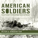 American Soldiers: Ground Combat in the World Wars, Korea, and Vietnam by Peter S. Kindsvatter