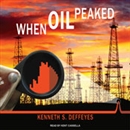 When Oil Peaked by Kenneth S. Deffeyes
