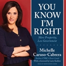 You Know I'm Right: More Prosperity, Less Government by Michelle Caruso-Cabrera