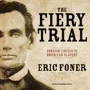 The Fiery Trial: Abraham Lincoln and American Slavery by Eric Foner