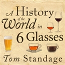 A History of the World in 6 Glasses by Tom Standage
