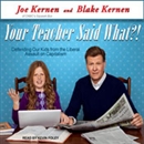 Your Teacher Said What?! by Blake Kernen
