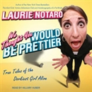 We Thought You Would be Prettier by Laurie Notaro