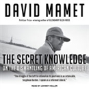The Secret Knowledge: On the Dismantling of American Culture by David Mamet