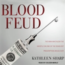 Blood Feud: The Man Who Blew the Whistle on One of the Deadliest Prescription Drugs Ever by Kathleen Sharp