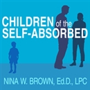 Children of the Self-Absorbed by Nina W. Brown