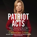 Patriot Acts: What Americans Must Do to Save the Republic by Catherine Crier