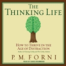 The Thinking Life: How to Thrive in the Age of Distraction by P.M. Forni