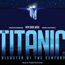 The Titanic: Disaster of the Century by Wyn Craig Wade