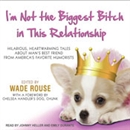 I'm Not the Biggest Bitch in This Relationship by Wade Rouse