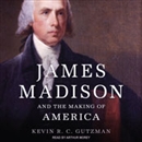 James Madison and the Making of America by Kevin Gutzman