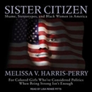 Sister Citizen: Shame, Stereotypes, and Black Women in America by Melissa V. Harris-Perry