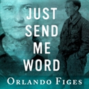 Just Send Me Word: A True Story of Love and Survival in the Gulag by Orlando Figes
