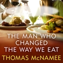 The Man Who Changed the Way We Eat by Thomas McNamee