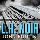 L.A. Noir: The Struggle for the Soul of America's Most Seductive City by John Buntin