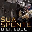 Sua Sponte: The Forging of a Modern American Ranger by Dick Couch