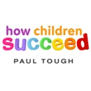 How Children Succeed by Paul Tough