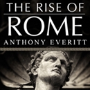 The Rise of Rome: The Making of the World's Greatest Empire by Anthony Everitt