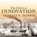 The Dawn of Innovation by Charles R. Morris