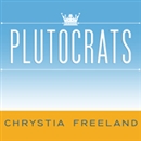 Plutocrats: The Rise of the New Global Super-Rich and the Fall of Everyone Else by Chrystia Freeland