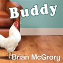 Buddy: How a Rooster Made Me a Family Man by Brian McGrory