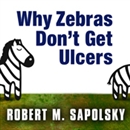 Why Zebras Don't Get Ulcers by Robert Sapolsky