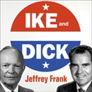 Ike and Dick: Portrait of a Strange Political Marriage by Jeffrey Frank