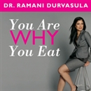 You Are Why You Eat: Change Your Food Attitude, Change Your Life by Ramani Durvasula