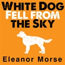 White Dog Fell from the Sky by Eleanor Morse