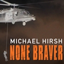 None Braver: U.S. Air Force Pararescuemen in the War on Terrorism by Michael Hirsh