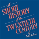 A Short History of the Twentieth Century by John Lukacs