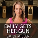 Emily Gets Her Gun: But Obama Wants to Take Yours by Emily Miller