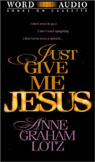Just Give Me Jesus by Anne Graham Lotz