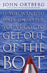 If You Want to Walk on Water, You've Got to Get Out of the Boat by John Ortberg