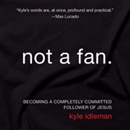 Not a Fan: Becoming a Completely Committed Follower of Jesus by Kyle Idleman