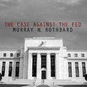 The Case Against the Fed by Murray N. Rothbard