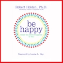 Be Happy! by Robert Holden