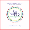 Be Happy! by Robert Holden