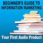 Beginner's Guide to Information Marketing-Your First Audio Product by Marcia Yudkin