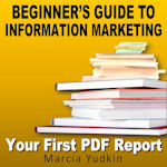 Beginner's Guide to Information Marketing-Your First PDF Report by Marcia Yudkin