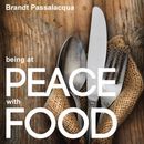 Being at Peace with Food by Brandt Passalacqua