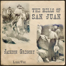The Bells of San Juan by Jackson Gregory