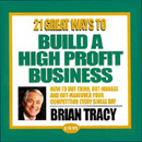 21 Great Ways to Build a High Profit Business by Brian Tracy