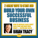 21 Great Ways to Start and Build Your Own Successful Business by Brian Tracy