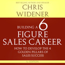 Building a 6 Figure Sales Income by Chris Widener