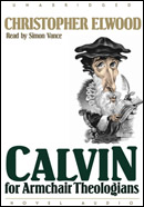 Calvin for Armchair Theologians by Christopher Elwood