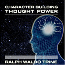 Character Building Thought Power by Ralph Waldo Trine