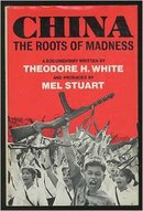 China: The Roots of Madness by Theodore H. White