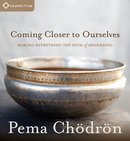 Coming Closer to Ourselves by Pema Chodron